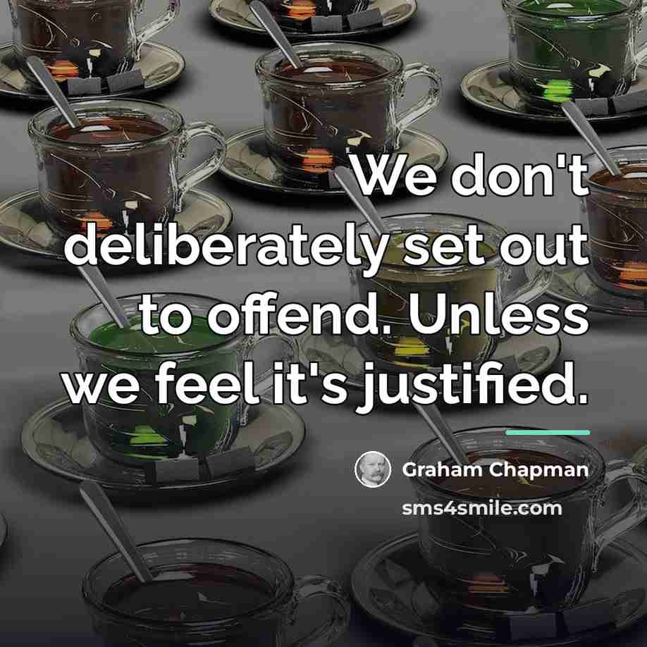 “We don't deliberately set out to offend. Unless we feel…” quote by Graham Chapman