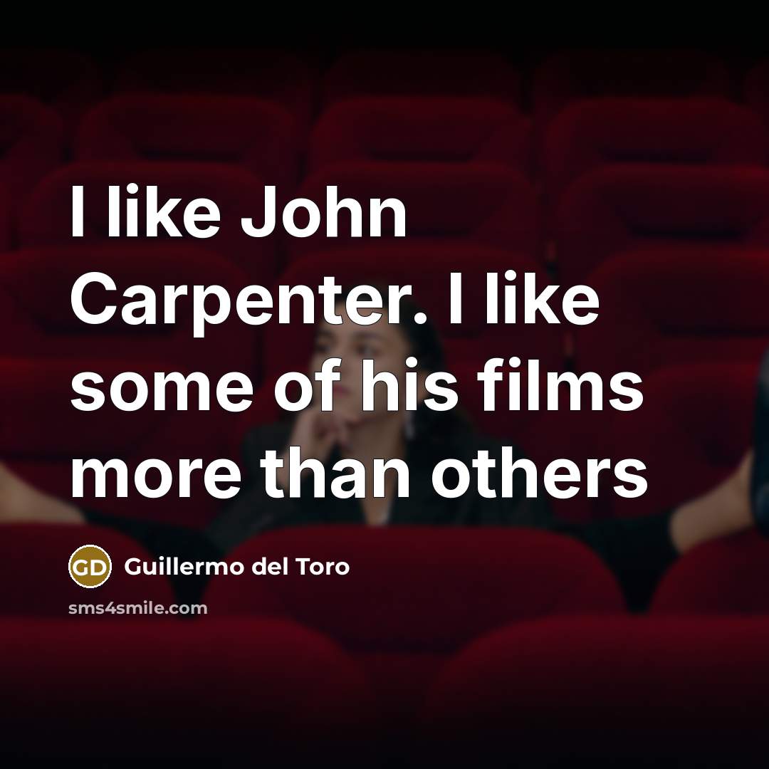“I like John Carpenter. I like some of his films…” quote by Guillermo del Toro
