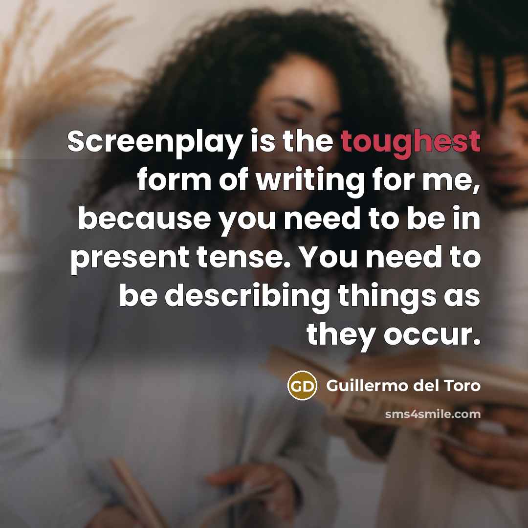 “Screenplay is the toughest form of writing for me, because…” quote by Guillermo del Toro
