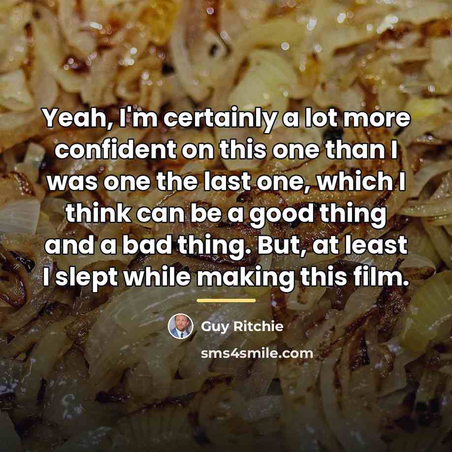 “Yeah, I'm certainly a lot more confident on this one…” quote by Guy Ritchie