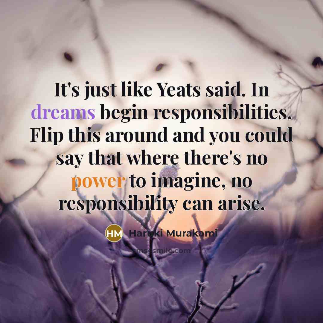 “It's just like Yeats said. In dreams begin responsibilities. Flip…” quote by Haruki Murakami