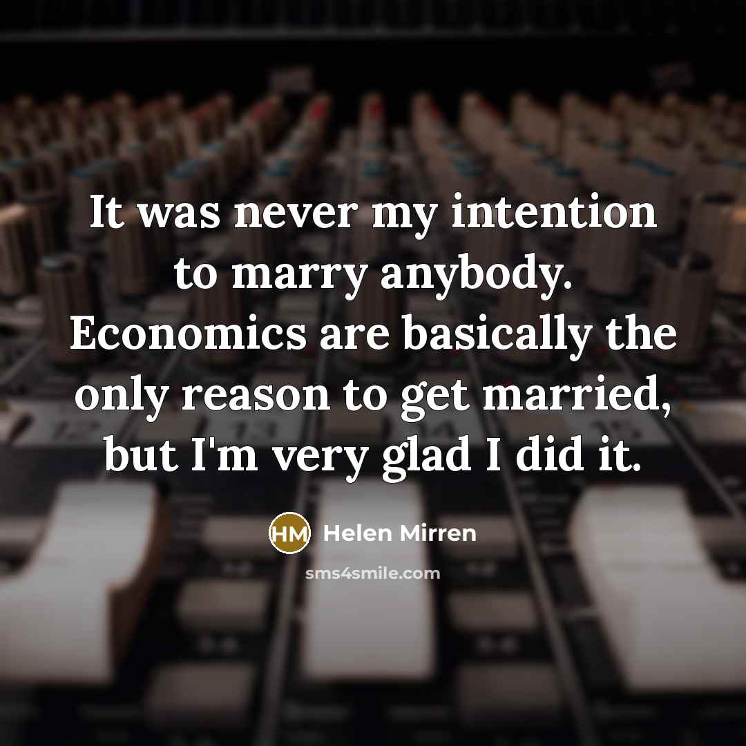“It was never my intention to marry anybody. Economics are…” quote by Helen Mirren