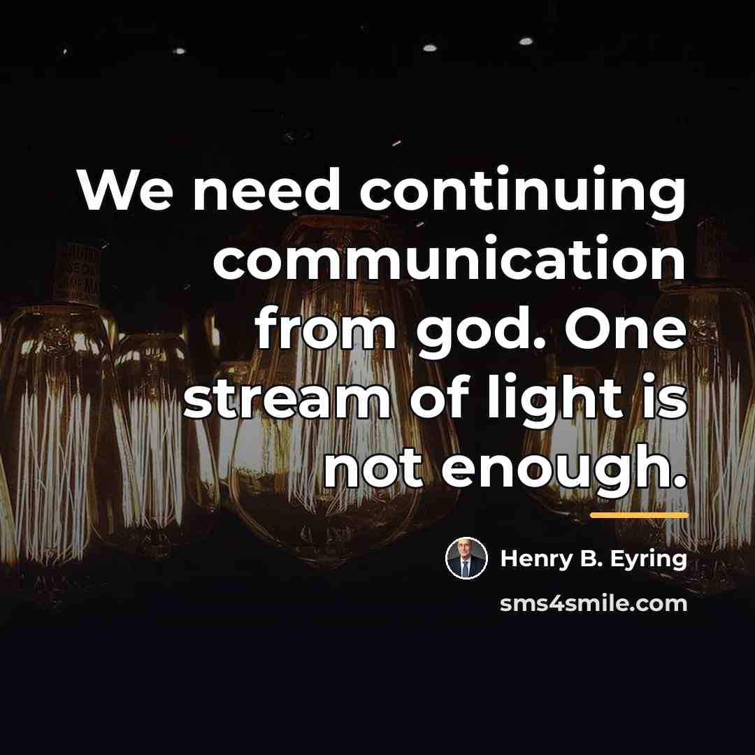“We need continuing communication from god. One stream of light…” quote by Henry B. Eyring