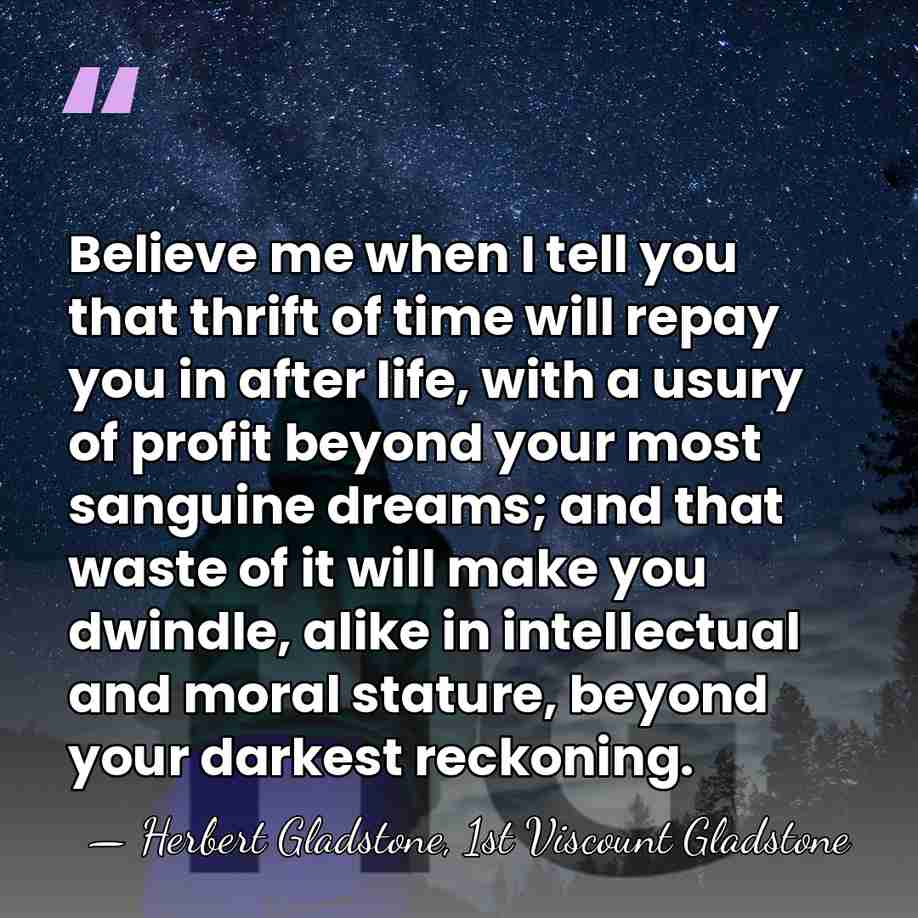 Believe me when I tell you that thrift of time will repay&hellip; - Herbert Gladstone, 1st Viscount Gladstone