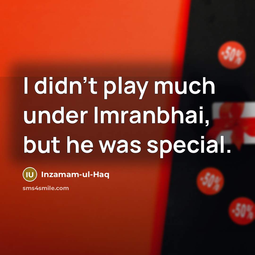 “I didn't play much under Imranbhai, but he was special.…” quote by Inzamam-ul-Haq