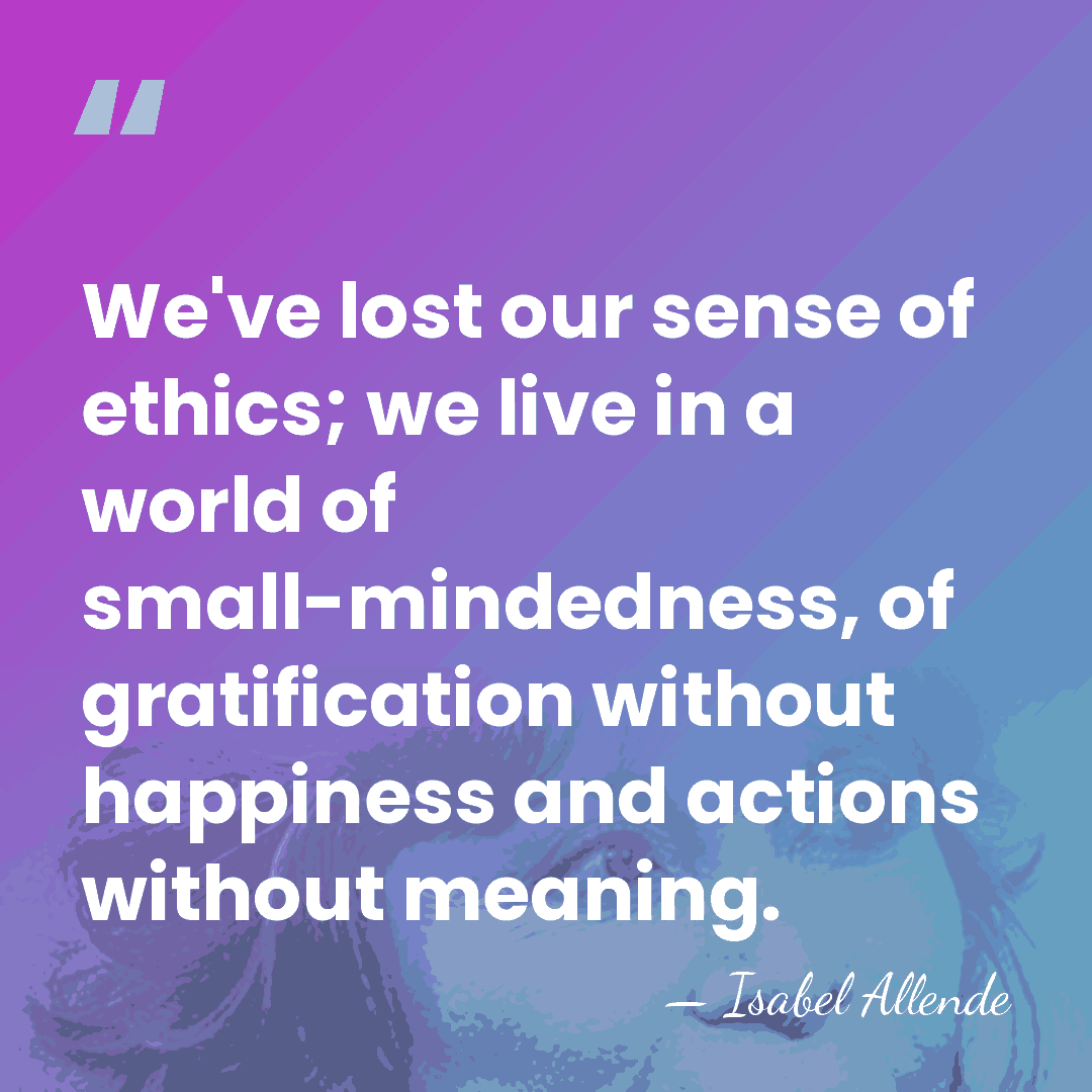 We've lost our sense of ethics; we live in a world of&hellip; - Isabel Allende
