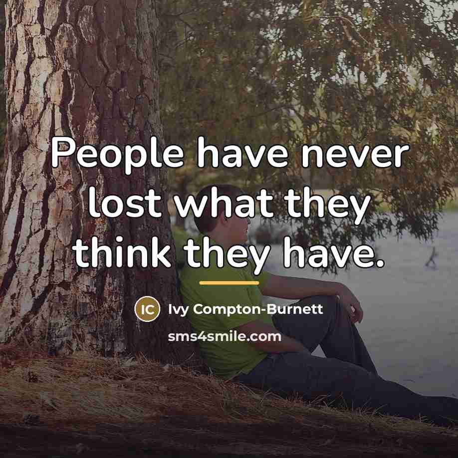 “People have never lost what they think they have.…” quote by Ivy Compton-Burnett