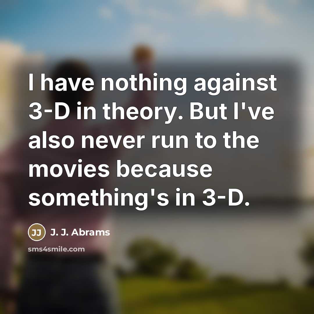 “I have nothing against 3-D in theory. But I've also…” quote by J. J. Abrams