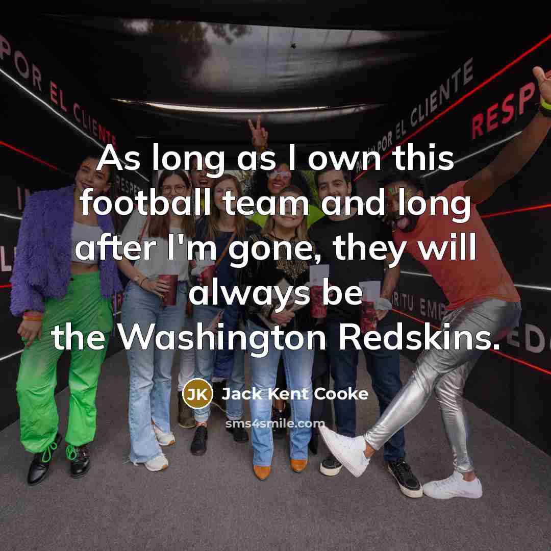 “As long as I own this football team and long…” quote by Jack Kent Cooke