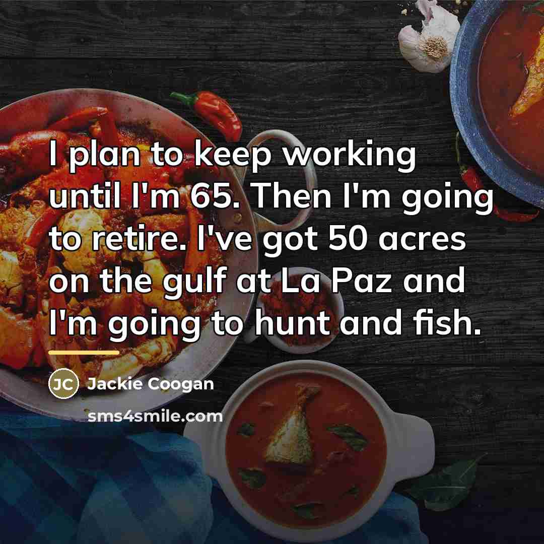 “I plan to keep working until I'm 65. Then I'm…” quote by Jackie Coogan