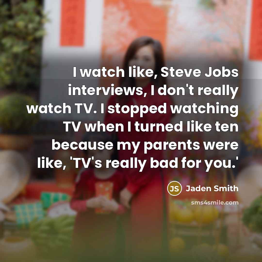“I watch like, Steve Jobs interviews, I don't really watch…” quote by Jaden Smith