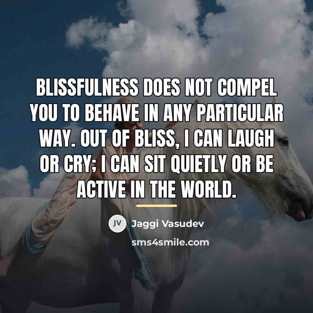 “Blissfulness does not compel you to behave in any particular…” quote by Jaggi Vasudev