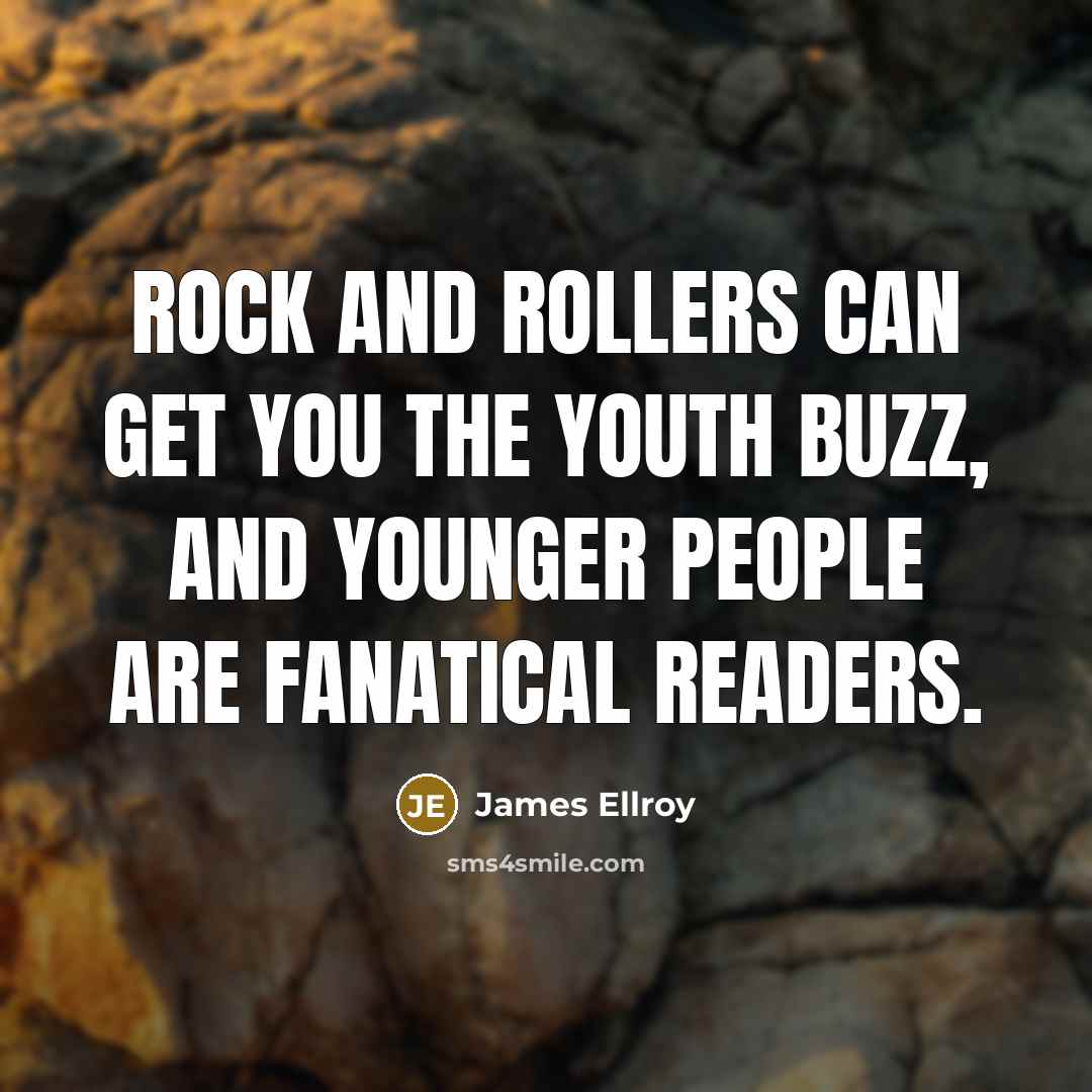 “Rock and rollers can get you the youth buzz, and…” quote by James Ellroy
