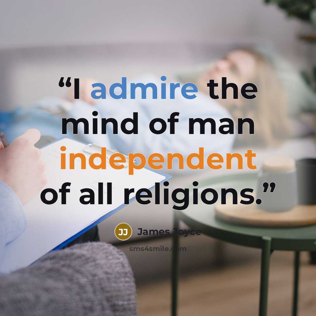 “I admire the mind of man independent of all religions.” quote by James Joyce
