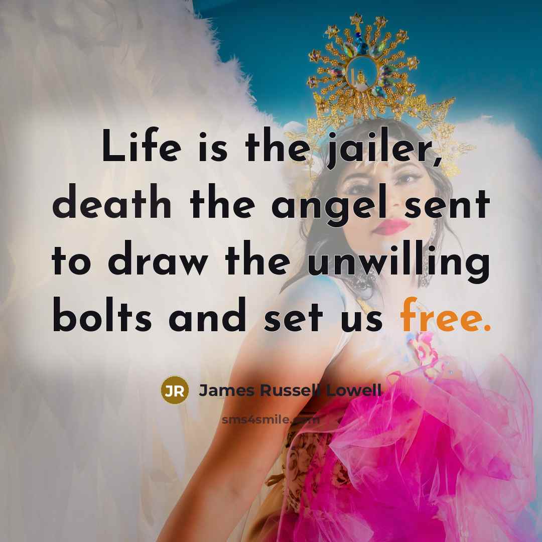 “Life is the jailer, death the angel sent to draw…” quote by James Russell Lowell