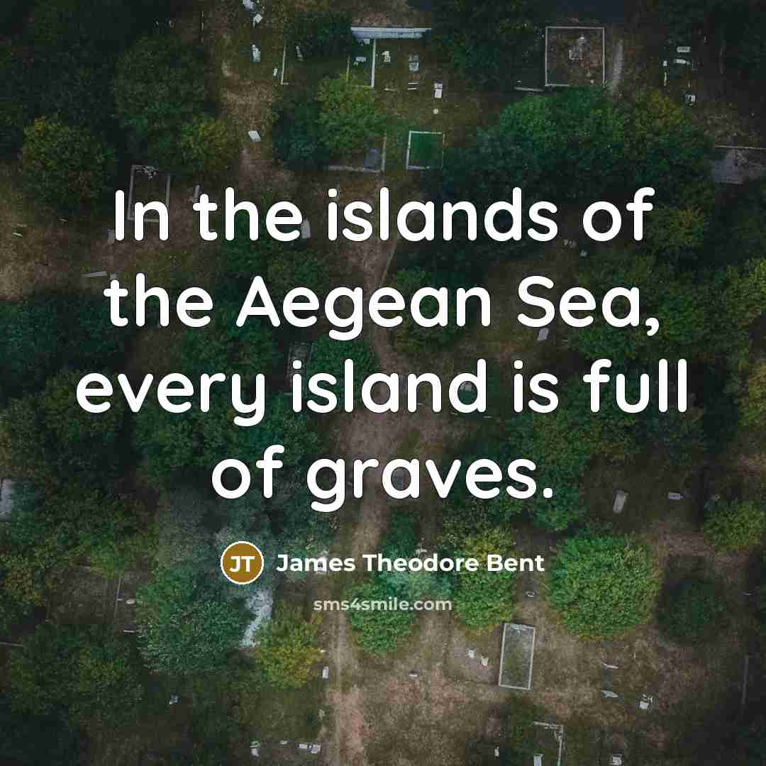 “In the islands of the Aegean Sea, every island is…” quote by James Theodore Bent