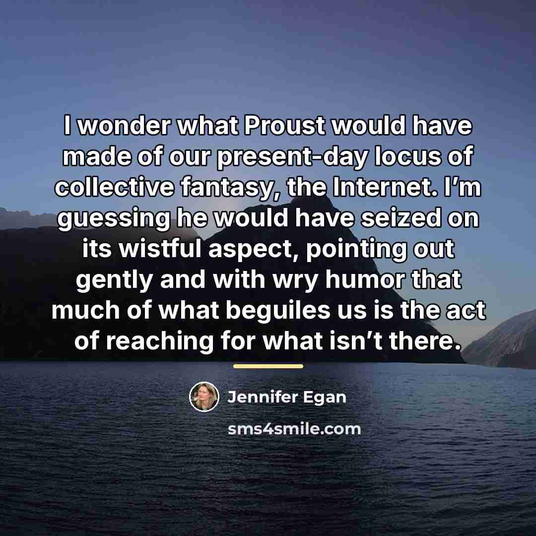 “I wonder what Proust would have made of our present-day…” quote by Jennifer Egan