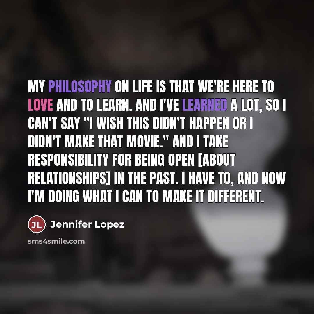 “My philosophy on life is that we're here to love…” quote by Jennifer Lopez