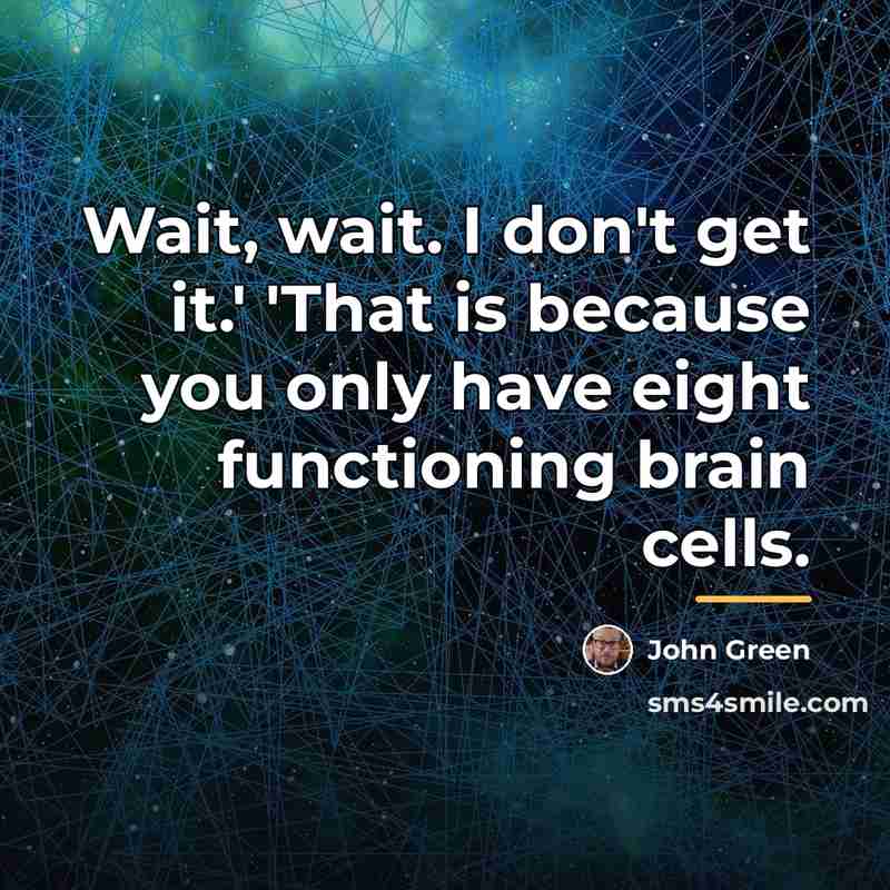 “Wait, wait. I don't get it.' 'That is because you…” quote by John Green