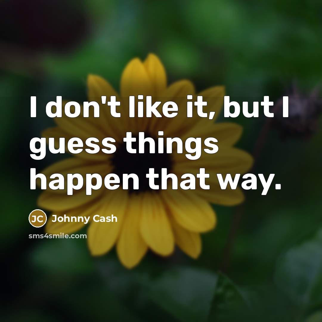 “I don't like it, but I guess things happen that…” quote by Johnny Cash
