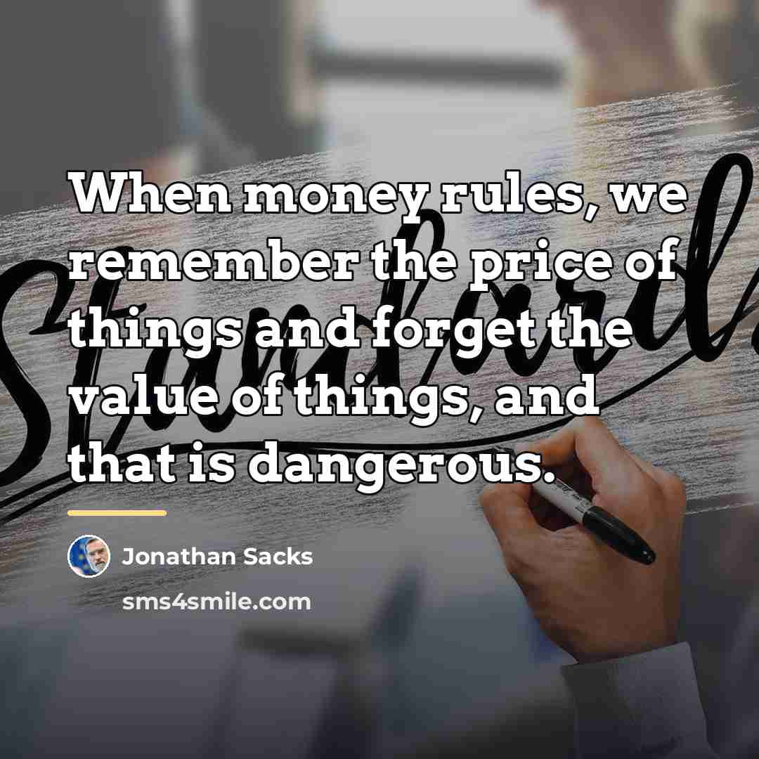 “When money rules, we remember the price of things and…” quote by Jonathan Sacks