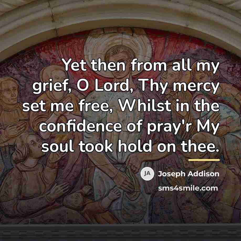 “Yet then from all my grief, O Lord, Thy mercy…” quote by Joseph Addison