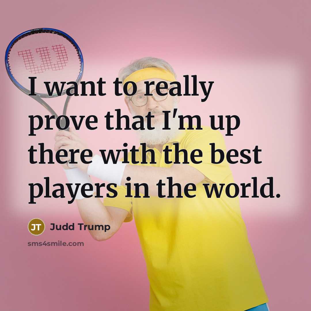 “I want to really prove that I'm up there with…” quote by Judd Trump