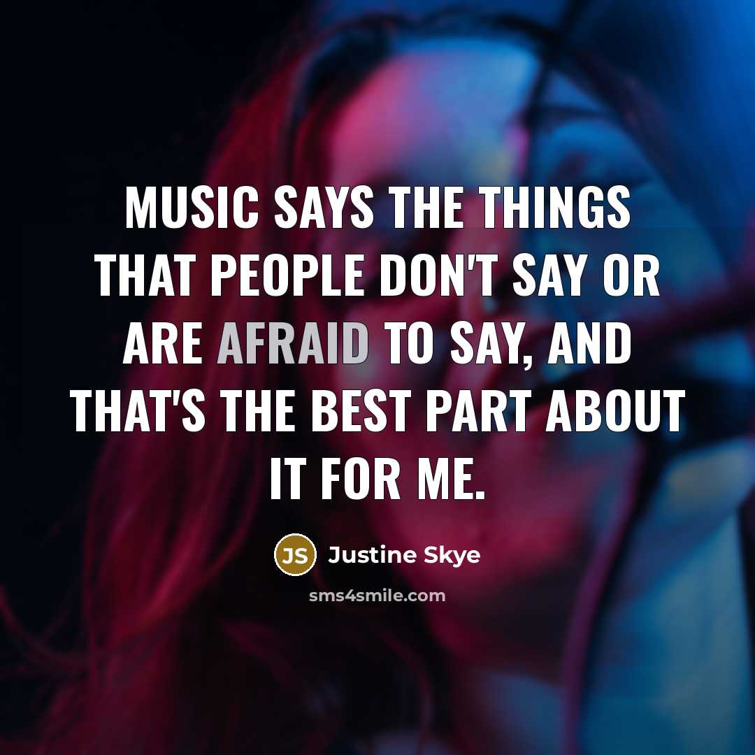 “Music says the things that people don't say or are…” quote by Justine Skye