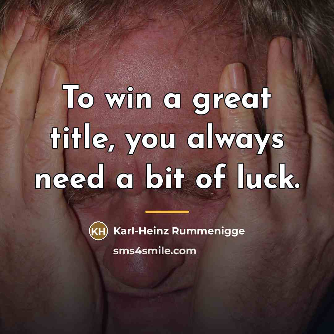 “To win a great title, you always need a bit…” quote by Karl-Heinz Rummenigge