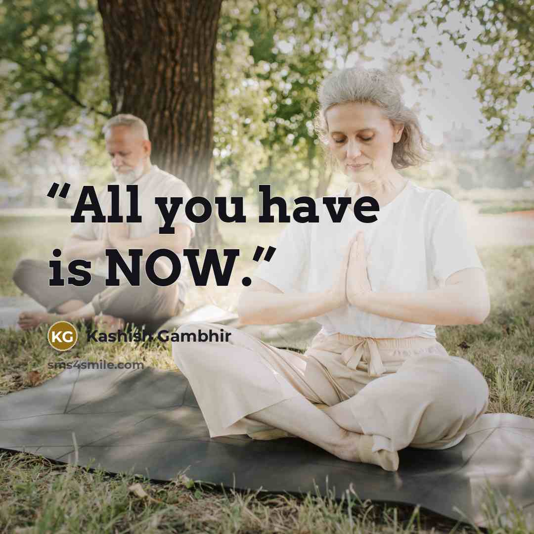 “All you have is NOW.” quote by Kashish Gambhir
