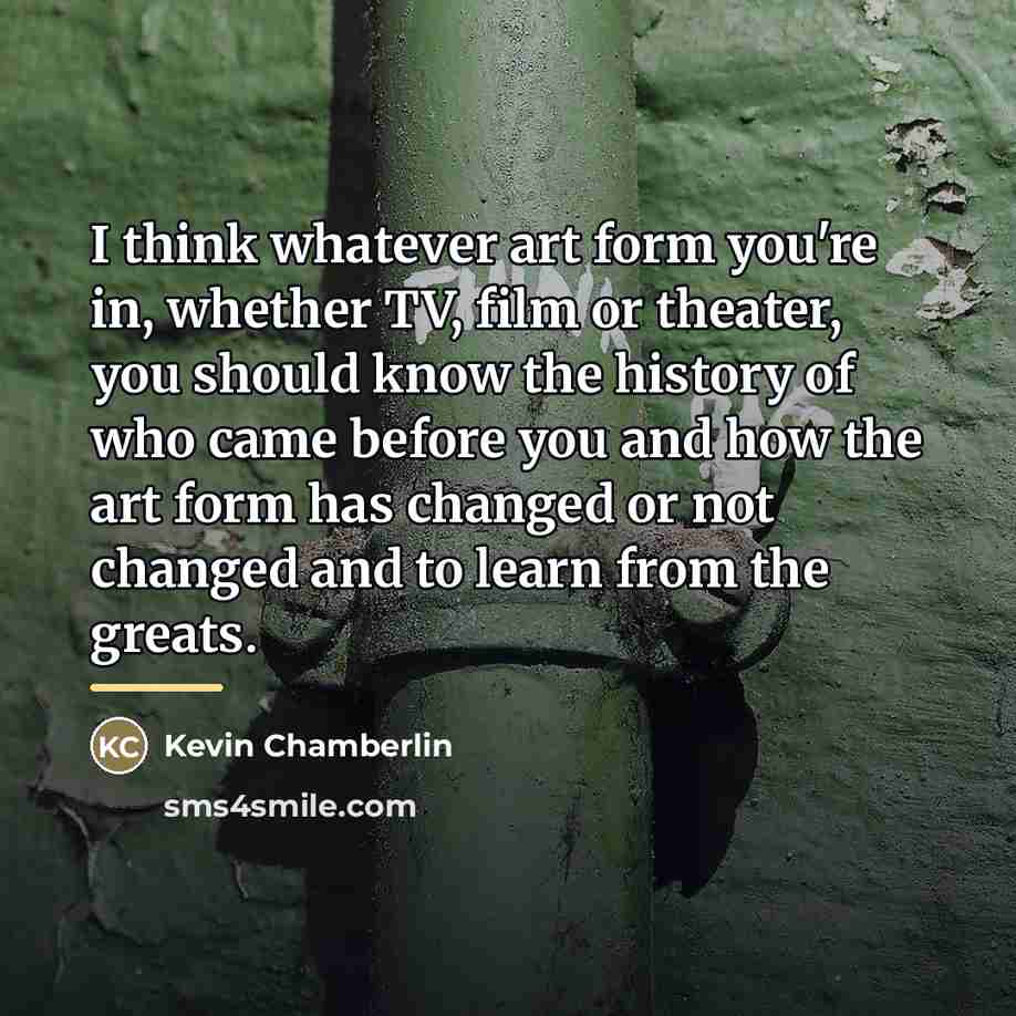 “I think whatever art form you're in, whether TV, film…” quote by Kevin Chamberlin