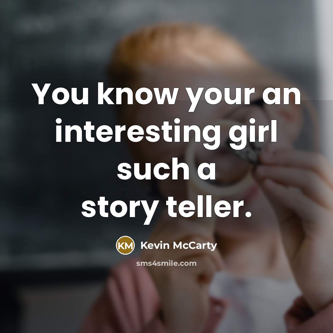 “You know your an interesting girl such a story teller.…” quote by Kevin Mccarty