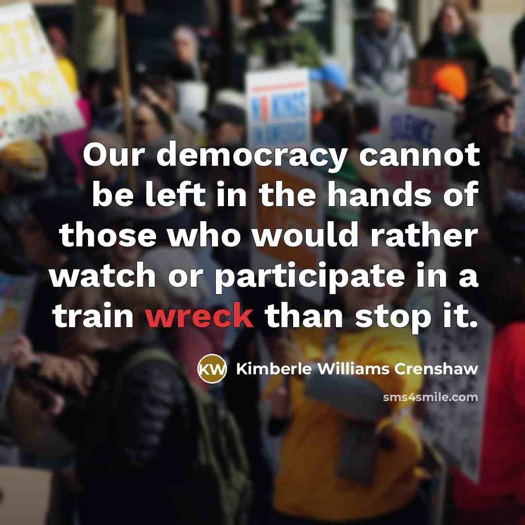 “Our democracy cannot be left in the hands of those…” quote by Kimberle Williams Crenshaw