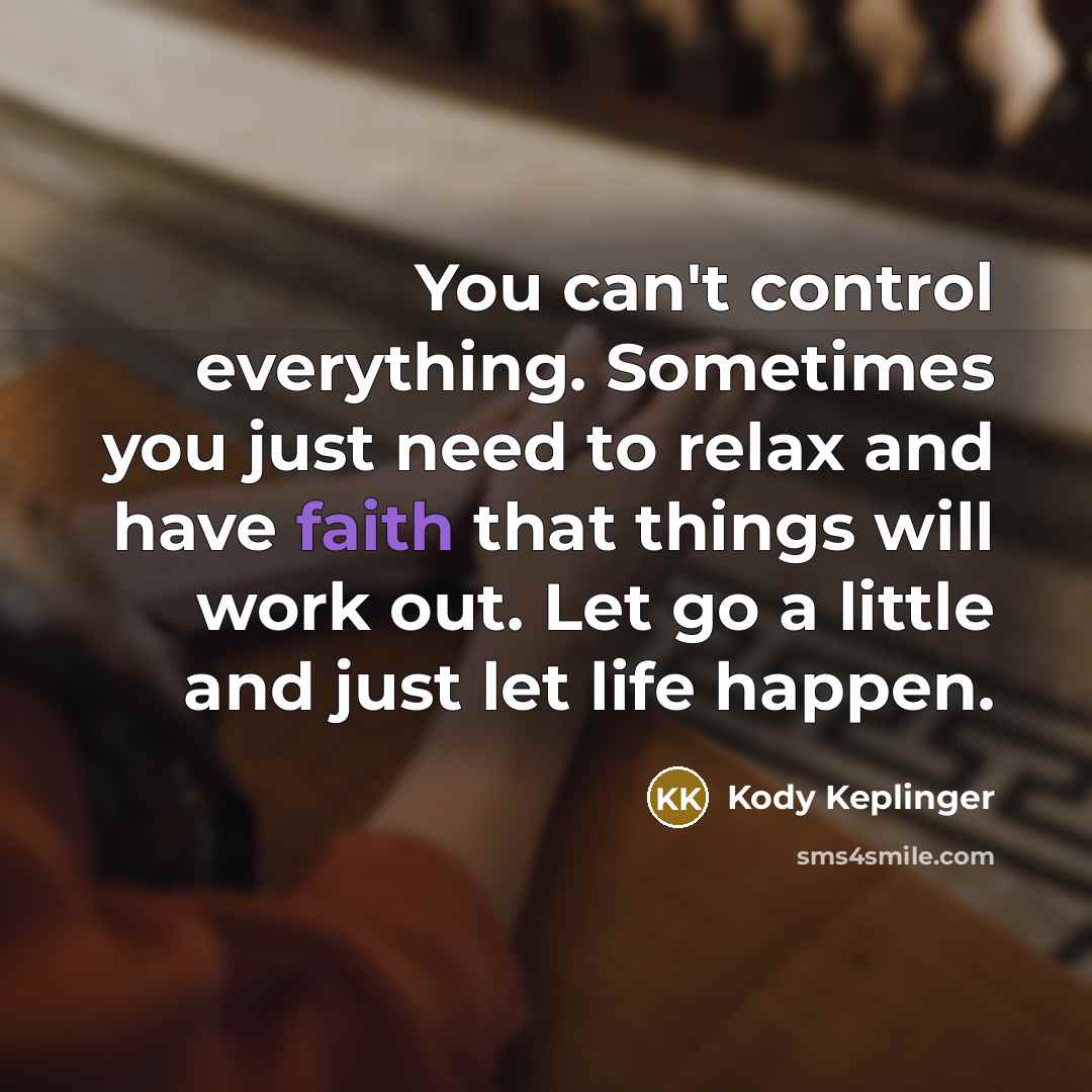 “You can't control everything. Sometimes you just need to relax…” quote by Kody Keplinger