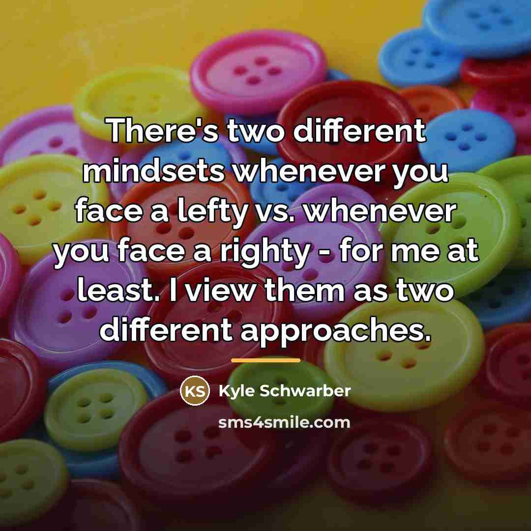 “There's two different mindsets whenever you face a lefty vs.…” quote by Kyle Schwarber