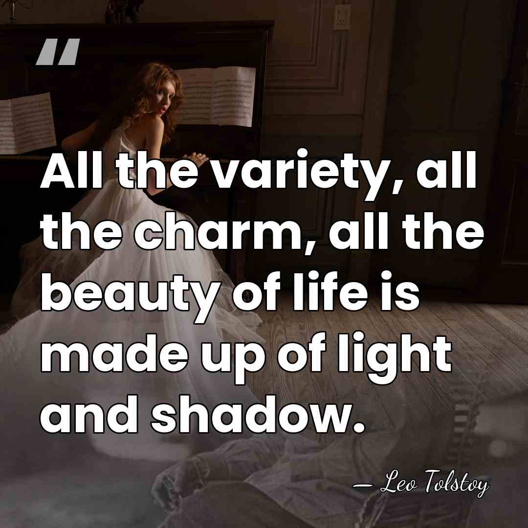 All the variety, all the charm, all the beauty of life is&hellip; - Leo Tolstoy