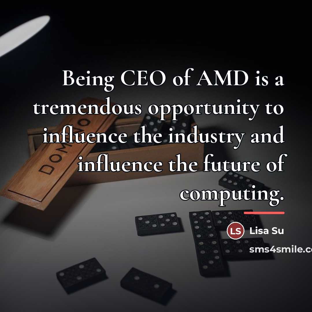 “Being CEO of AMD is a tremendous opportunity to influence…” quote by Lisa Su