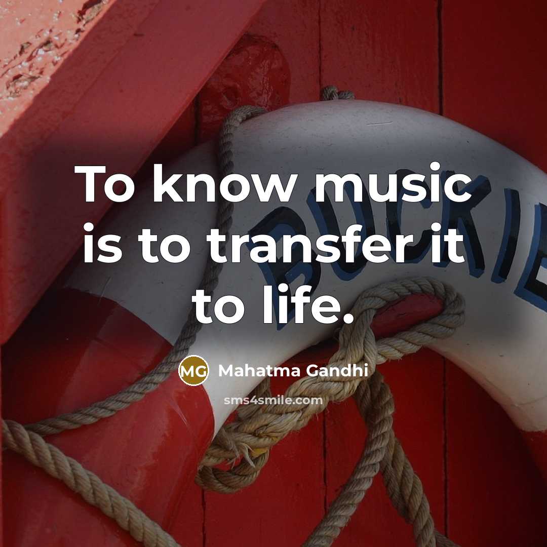 “To know music is to transfer it to life.…” quote by Mahatma Gandhi