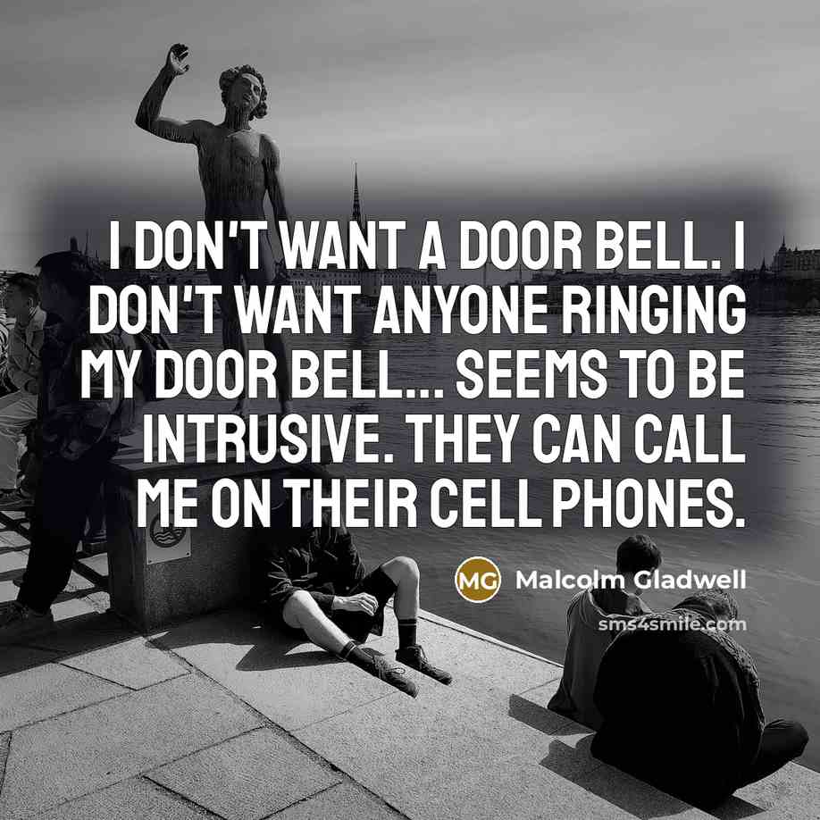 “I don't want a door bell. I don't want anyone…” quote by Malcolm Gladwell