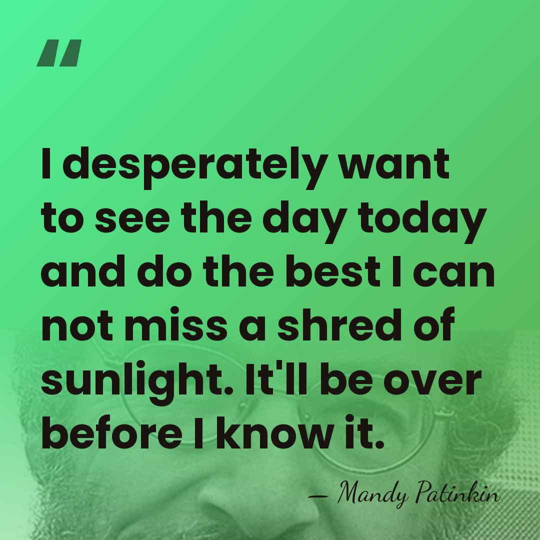 I desperately want to see the day today and do the best&hellip; - Mandy Patinkin