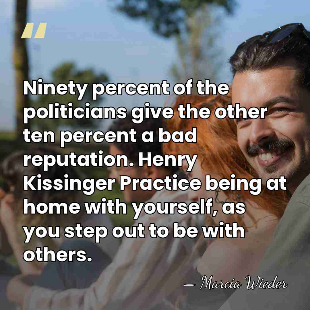 Ninety percent of the politicians give the other ten percent a bad&hellip; - Marcia Wieder