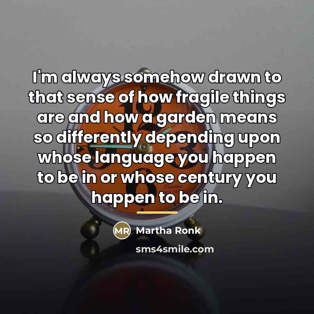 “I'm always somehow drawn to that sense of how fragile…” quote by Martha Ronk