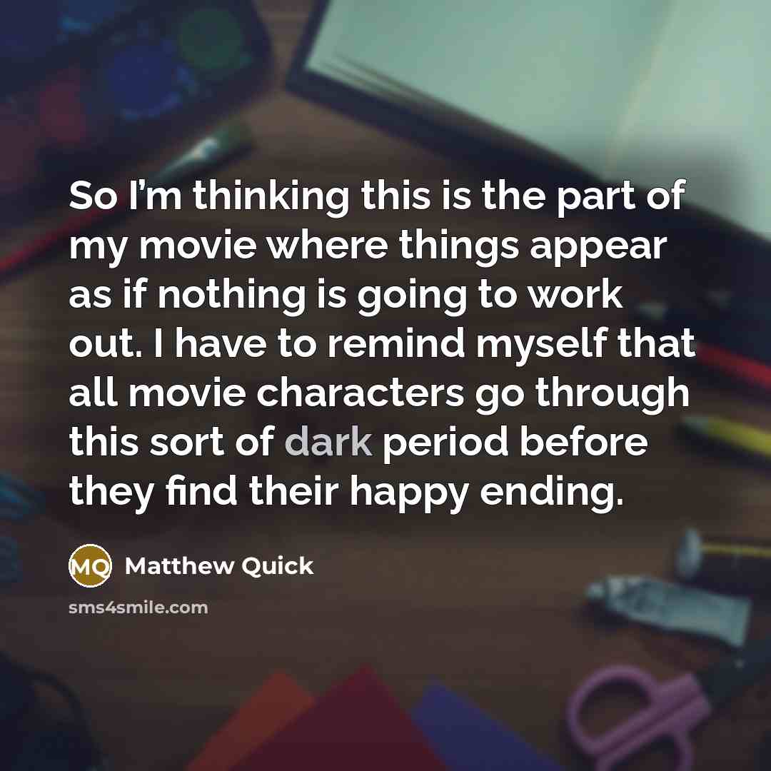 “So I’m thinking this is the part of my movie…” quote by Matthew Quick