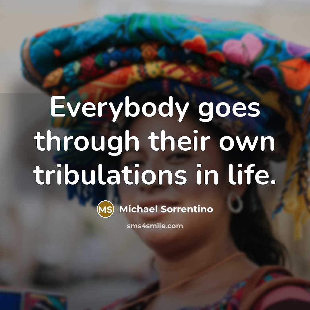 “Everybody goes through their own tribulations in life.…” quote by Michael Sorrentino