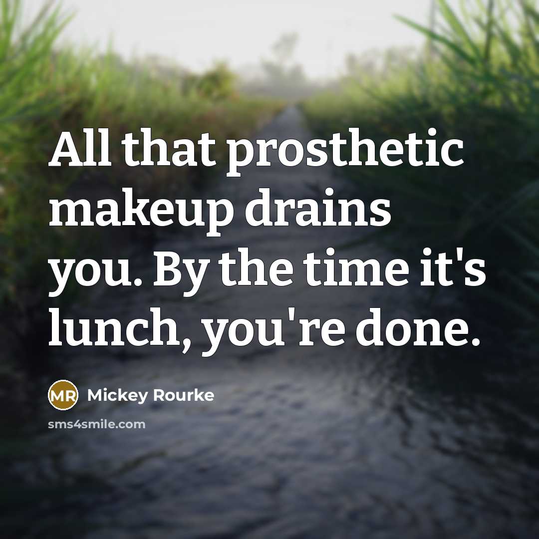 “All that prosthetic makeup drains you. By the time it's…” quote by Mickey Rourke