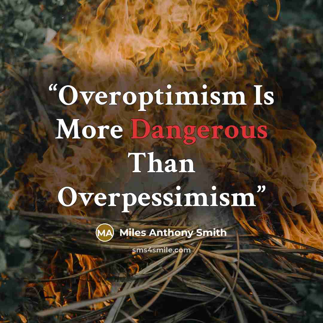 “Overoptimism Is More Dangerous Than Overpessimism” quote by Miles Anthony Smith