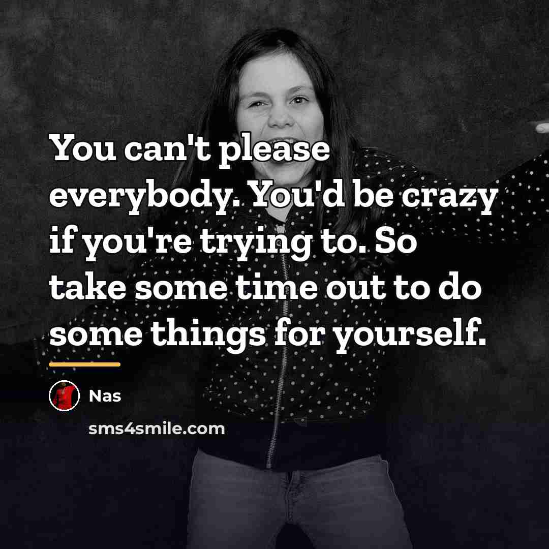 “You can't please everybody. You'd be crazy if you're trying…” quote by Nas