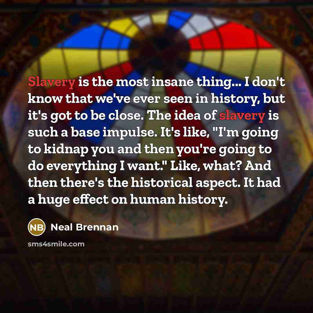 “Slavery is the most insane thing... I don't know that…” quote by Neal Brennan