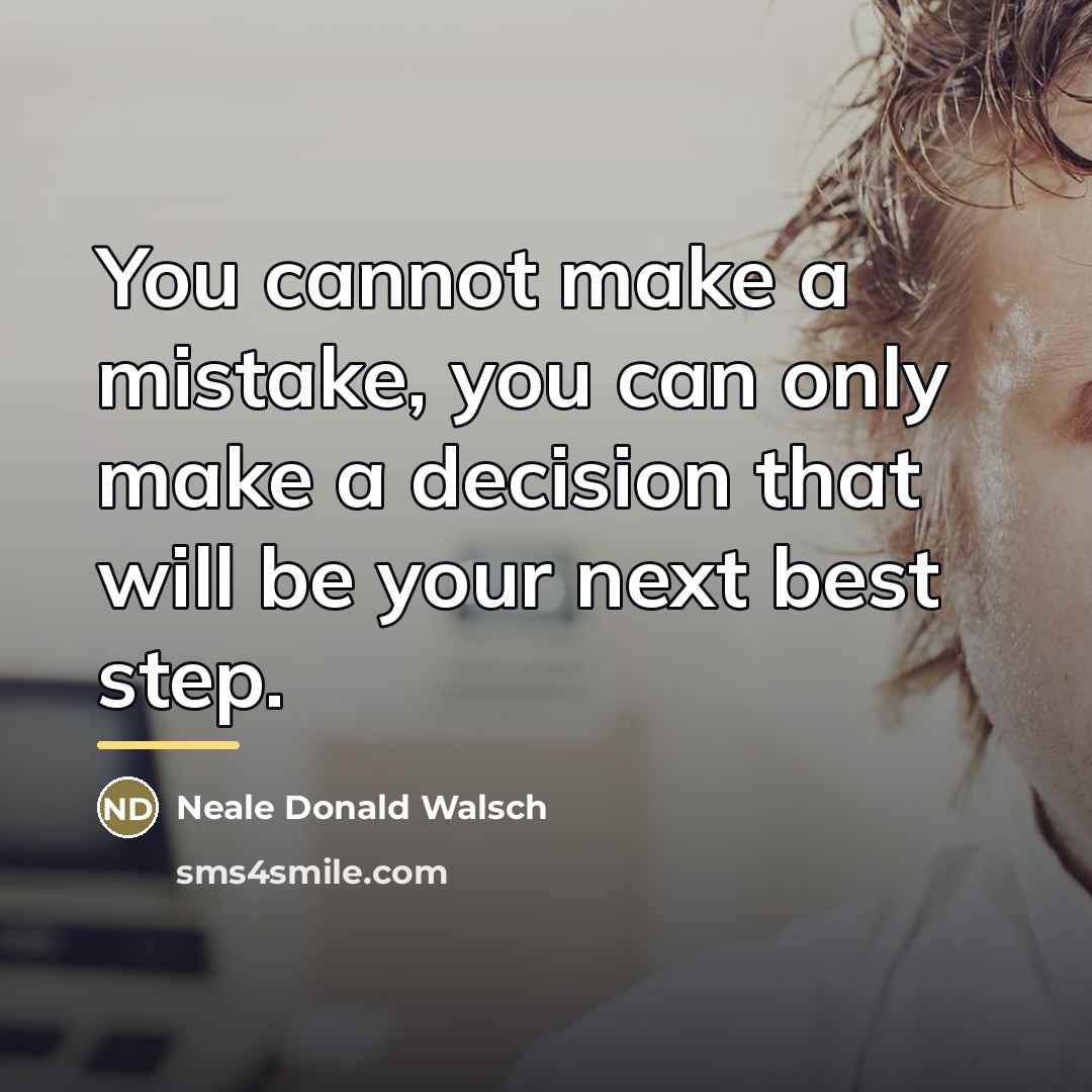 “You cannot make a mistake, you can only make a…” quote by Neale Donald Walsch