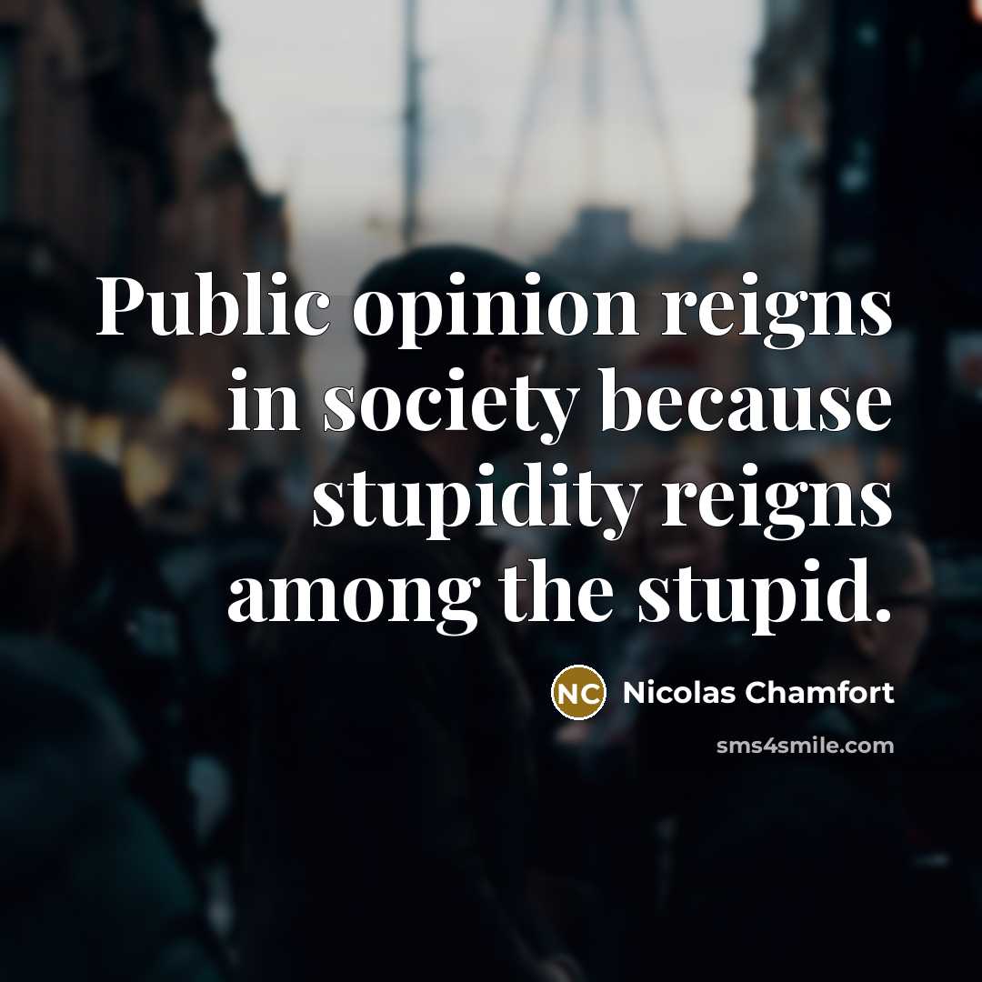 “Public opinion reigns in society because stupidity reigns among the…” quote by Nicolas Chamfort